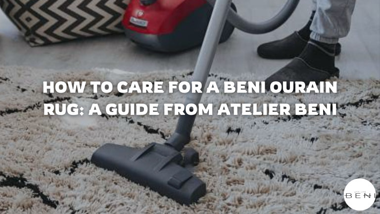 How to Care for a Beni Ourain Rug – A Complete Guide by Atelier Beni